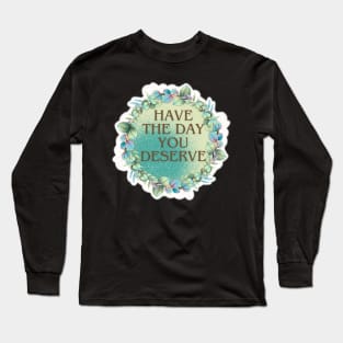 HAVE THE DAY YOU DESERVE WREATH BROWN FONT Long Sleeve T-Shirt